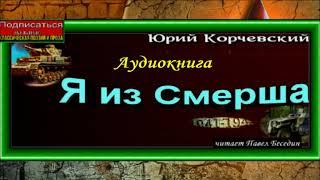 Я из Смерша ,Юрий Корчевский ,читает Павел Беседин