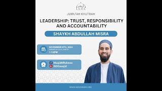 Friday Khutbah - "Leadership: Trust, Responsibility and Accountability" by Sh. Abdullah Misra