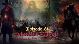 Yeknaba Marup (Episode-8) || Manipur Horror Story || M.M.M.F.S.C.