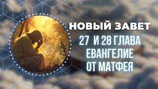 Библия. Евангелия от Матфея 27 и 28 глава.