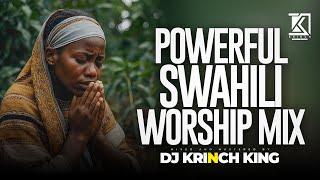 DEEP SWAHILI WORSHIP MIX OF ALL TIME | NONSTOP SWAHILI WORSHIP GOSPEL MIX | DJ KRINCH KING