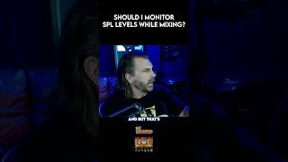 Is it important to monitor SPL levels during mixing?