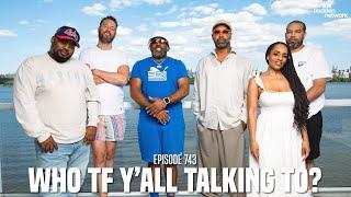 The Joe Budden Podcast Episode 743 | Who TF Y'all Talking To?