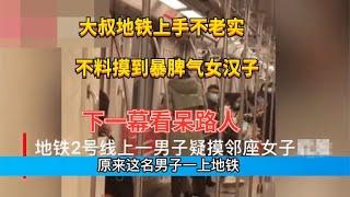 News commentary 新闻解说 大叔地铁上手不老实，不料摸到暴脾气女汉子，下一秒悲剧了