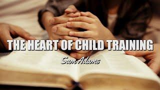 Sam Adams - The HEART of Child Training