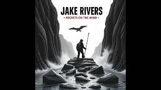 Jake Rivers - Regrets on the Wind