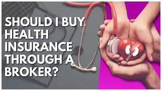 Should I Buy Health Insurance Through A Broker?