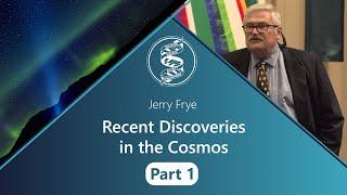 Jerry Frye - Recent Discoveries in the Cosmos - Part 1 of 2