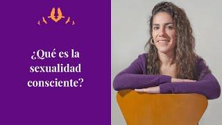 Qué es la sexualidad consciente