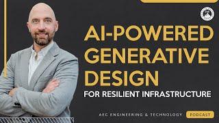 AI-Powered Generative Design for Resilient Infrastructure | AEC Podcast