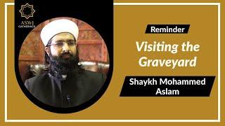 Visiting the Graveyard | Shaykh Mohammed Aslam