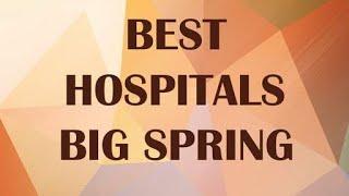 Best Hospitals in Big Spring, United States