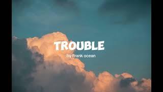 Trouble - Frank ocean (Lyrics)