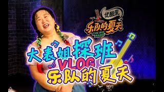 乐队的夏天探班 | 大表姐VLOG