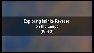 Exploring Infinite Reverse on the Loupé (Part 2)