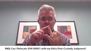 FAQ :  Can I Relocate (FAR away) with my Kids Post-Custody Judgment?