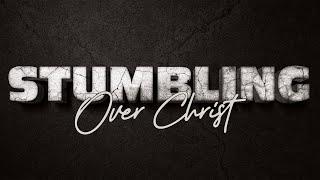 Stumbling Over Christ