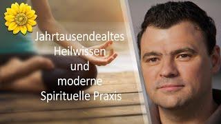 Jahrtausendealtes Heilwissen und moderne Spirituelle Praxis