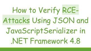 How to Verify RCE-Attacks Using JSON and JavaScriptSerializer in .NET Framework 4.8