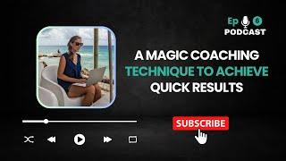 Ep. 6 - A Magic Coaching Technique to Achieve Quick Results