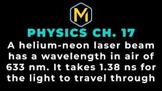 17.5 Mastering Physics Solution-"A helium-neon laser beam has a wavelength in air of 633 nm. It take