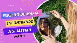 O Espelho de Maria: Encontrando a Si Mesmo - Parte 1