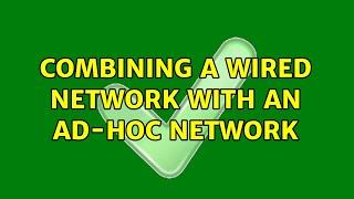 Combining a wired network with an ad-hoc network (4 Solutions!!)