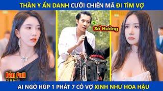 Thần Y Ẩn Danh Cưỡi Chiến Mã Đi Tìm Vợ, Ai Ngờ Húp Được 7 Cô Vợ Xinh Như Hoa Hậu | review phim