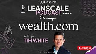 LeanScale Podcast | Wealth.com Founder Tim White!