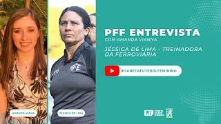 PFF ENTREVISTA COM AMANDA VIANA: JESSICA DE LIMA - TREINADORA DA FERROVIÁRIA