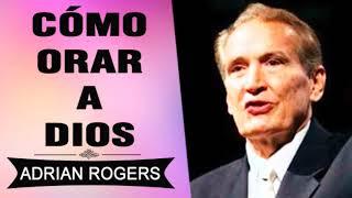 CÓMO ORAR A DIOS CORRECTAMENTE | Adrian Rogers | Predicas Cristianas | El Amor que Vale