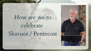 How are we to celebrate Shavuot / Pentecost