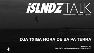 Dja Txiga Hora De Ba Pa Terra - ISLNDZ Talk - S2 E2