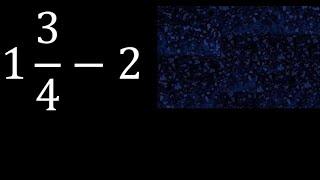 1 3/4-2 mixed fraction minus integer, subtraction of mixed fractions