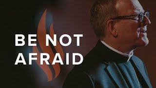 Be Not Afraid - Bishop Barron's Sunday Sermon