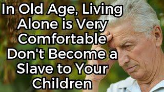 In Old Age, Living Alone is Very Comfortable (Don't Become a Slave to Your Children)