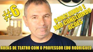 Curso De Teatro Online. Aula 6. Tema: Concluindo e não concluindo ações.