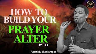 HOW TO BUILD YOUR PRAYER ALTER PART 1 | APOSTLE MICHAEL OROKPO