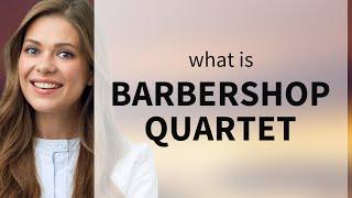 Discover the Harmony: The Barbershop Quartet Explained