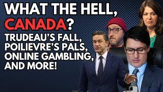 What The Hell, Canada? Trudeau's Fall, Poilievre's Pals, Online Gambling, and More!