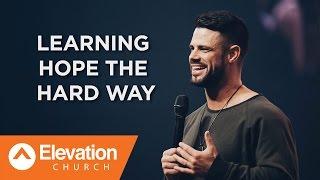 Learning Hope The Hard Way | Pastor Steven Furtick