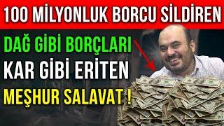 100 MİLYONLUK BORCU SİLDİREN DAĞ GİBİ BORÇLARI KAR GİBİ ERİTEN MEŞHUR SALAVAT !