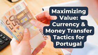 Maximizing Value: Currency & Money Transfer Tactics for Portugal