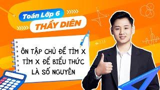 Ôn hè Toán 6 lên 7 - Chủ đề tìm x, Tìm x để biểu thức là số nguyên - Thầy Lê Ngọc Diên