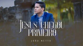 João Netto - JESUS CHEGOU PRIMEIRO - (Clipe Oficial)