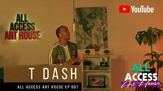 T Dash: All Access Art House EP 007 (Live Studio Session)