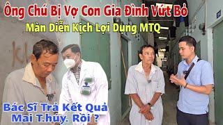 Bác Sĩ Kết Luận Cuối Cùng Ông Chú bị Vợ Con "Việt Kiều" bỏ nằm trong Căn Chòi và Cái Kết Giật Mình