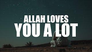 ALLAH REALLY LOVES YOU A LOT