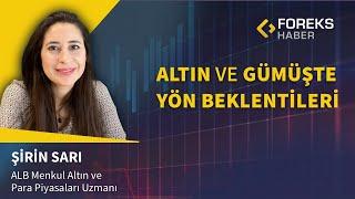 Şirin Sarı | Altın ve Gümüş'te Yön Beklentileri