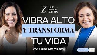 Vibra alto y TRANSFORMA tu VIDA.  | Luisa Altamirano y LuzMa Zetina